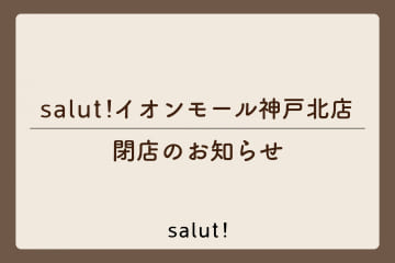 salut! 【閉店のお知らせ】イオンモール神戸北店
