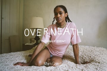 Whim Gazette 【青山店・新宿店・心斎橋店】『OVERNEATH(オーバーニース)』 CLOSE-UP EVENT