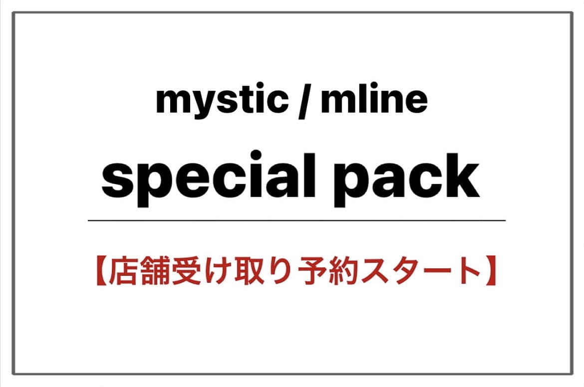 mystic mystic・mlineスペシャルパック店舗受け取り予約スタート！