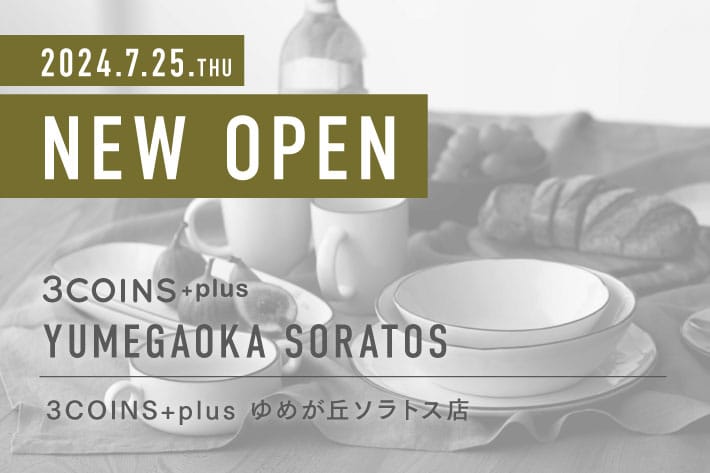 3COINS ＜NEW OPEN＞3COINS+plus ゆめが丘ソラトス店