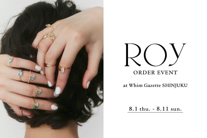 Whim Gazette 【新宿店】ジュエリーブランド『ROY(ロワ)』ORDER EVENT