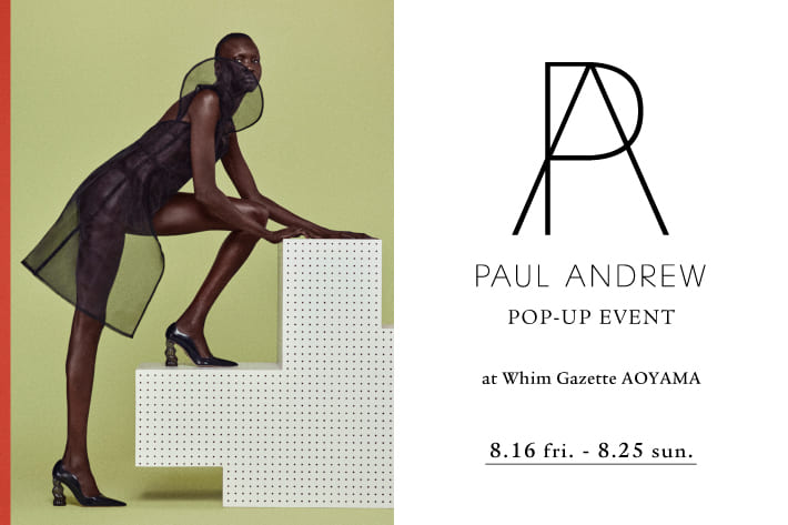 Whim Gazette 【青山店】『PAUL ANDREW(ポールアンドリュー)』POP-UP EVENT