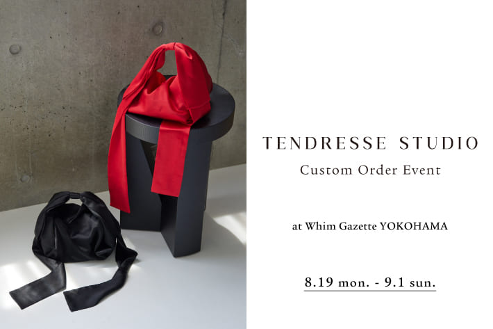 Whim Gazette 【ニュウマン横浜店】『TENDRESSE STUDIO(テンドレッセ　スタジオ)』CUSTOM ORDER EVENT