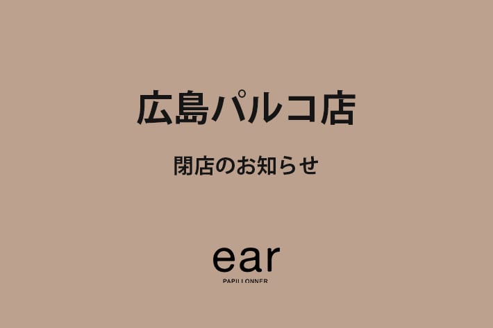 ear PAPILLONNER 【閉店のお知らせ】広島パルコ店