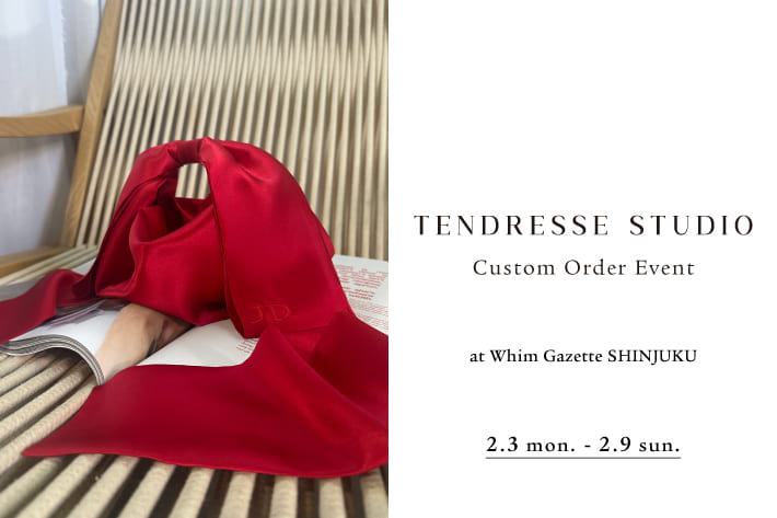 Whim Gazette 【新宿店】『TENDRESSE STUDIO(テンドレッセ スタジオ)』CUSTOM ORDER EVENT