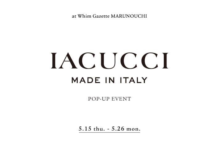 Whim Gazette 【丸の内店】『IACUCCI(イアクッチ)』 POP‐UP EVENT