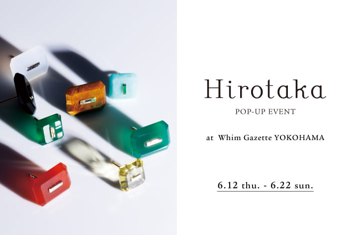 Whim Gazette 【ニュウマン横浜店】『Hirotaka (ヒロタカ)』 POP-UP開催