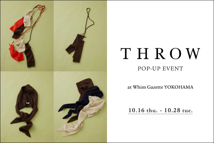 Whim Gazette 【ニュウマン横浜店】『THROW (スロー)』 POP-UP EVENT