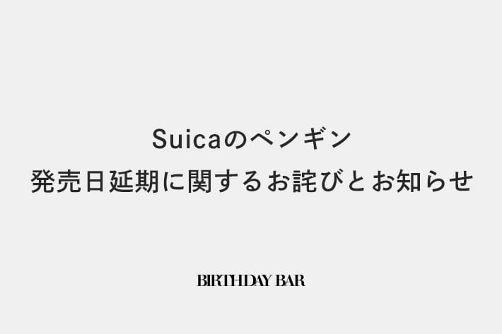 BIRTHDAY BAR Suicaのペンギン 発売日延期に関するお詫びとお知らせ