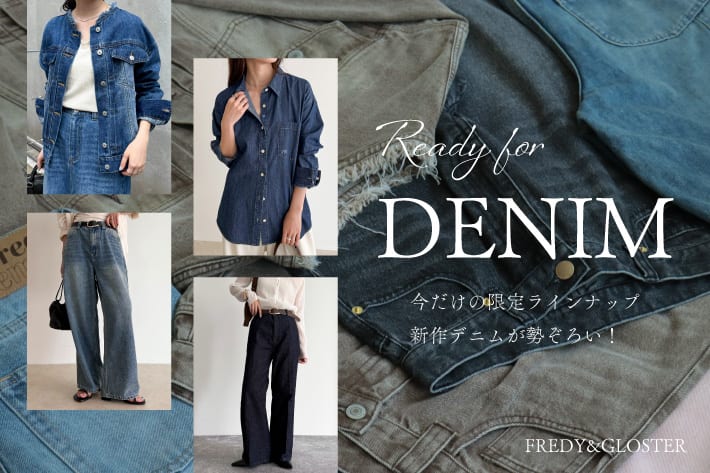 READY FOR DENIM？今だけの限定ラインナップ！新作デニムが勢ぞろい！