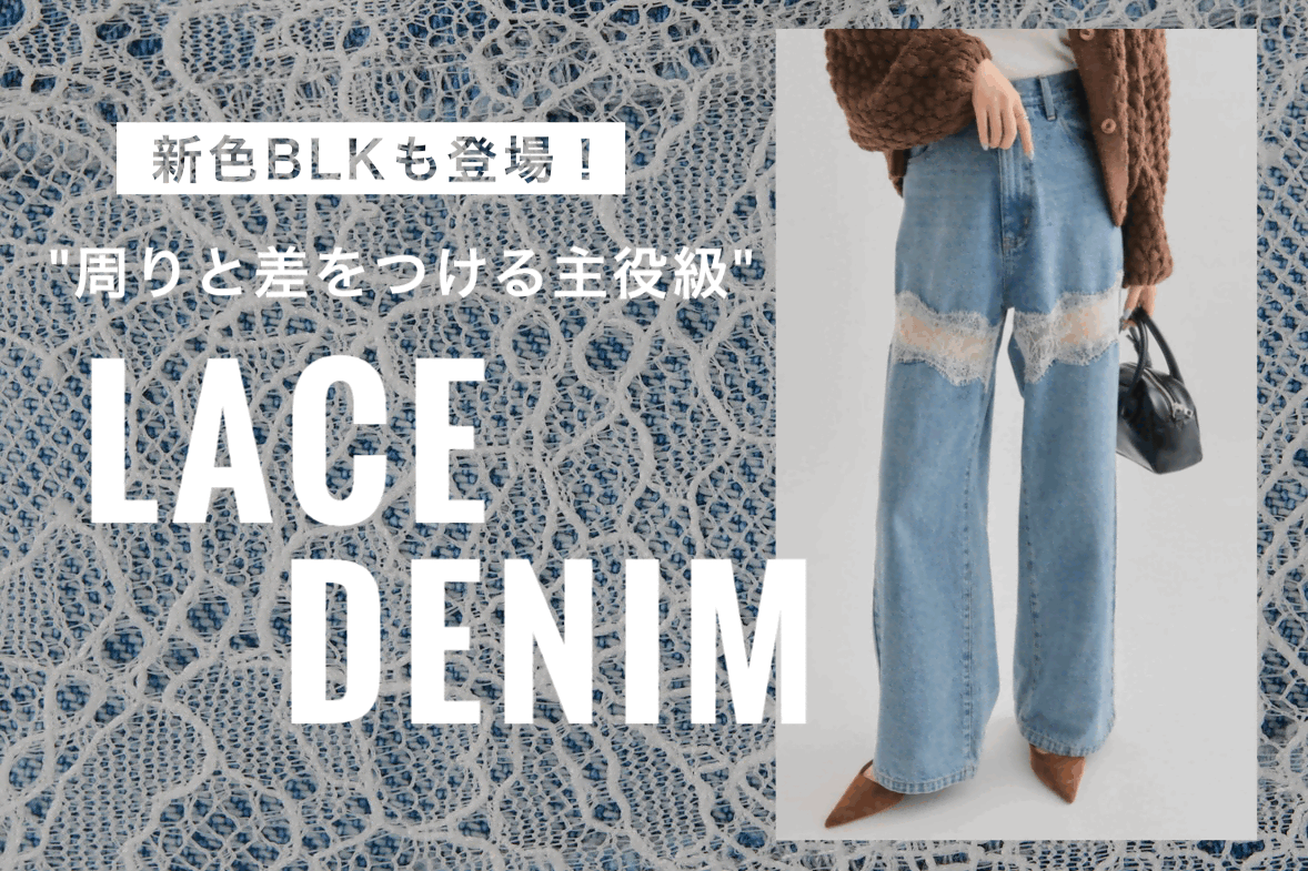【新色も登場！】周りと差をつける主役級レースデニム