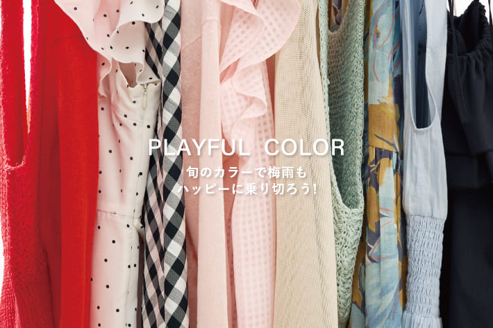 PLAYFUL COLOR　旬のカラーで梅雨もハッピーに乗り切ろう！