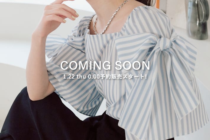 COMING SOON　1.22 thu 0：00予約販売スタート！