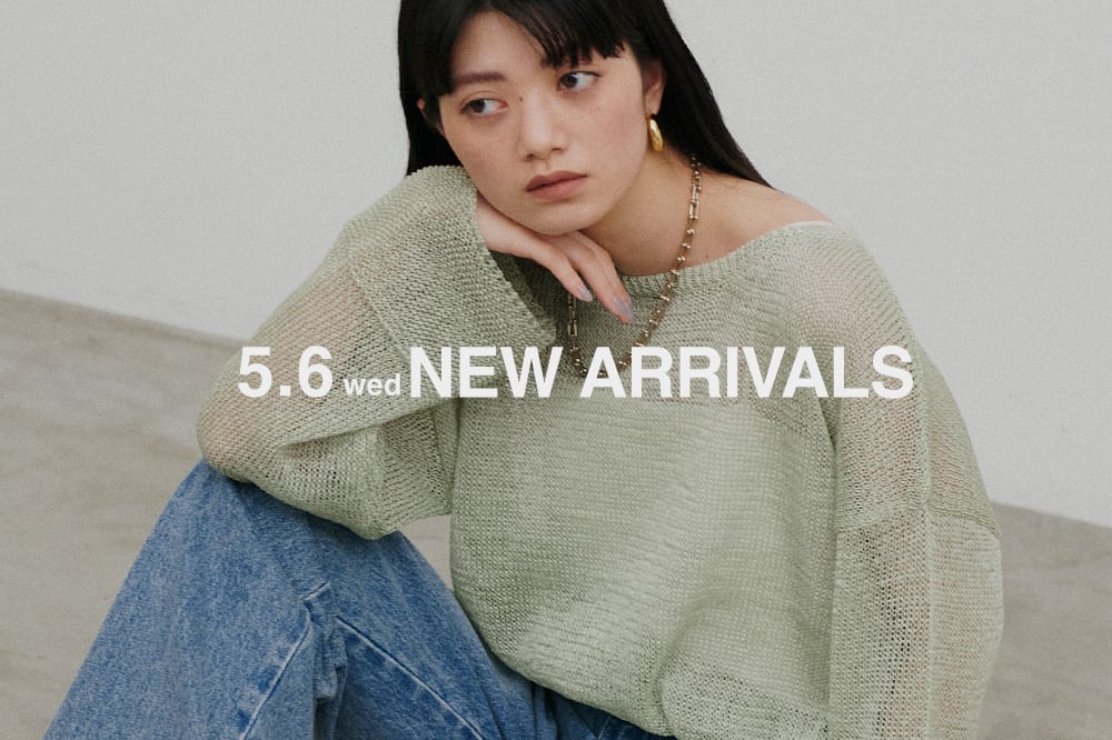 NEW ARRIVAL 《05.06 wed 新作アイテムをcheck》