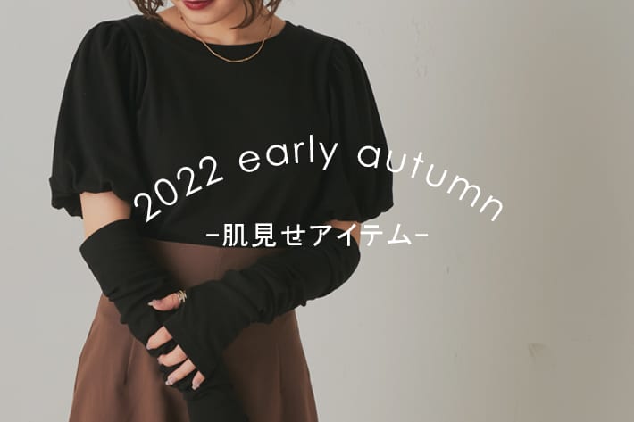 肌見せアイテム -2022 early autumn-