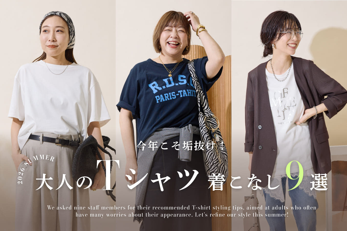 夏といえば『Tシャツ』。
ベーシックでカジュアルなアイテムだからこそ、 今年は周りと差をつけた着こなしをしてみませんか？